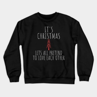 Its Christmas Lets All Pretend To Love Each Another. Christmas Humor. Rude, Offensive, Inappropriate Christmas Design In White Crewneck Sweatshirt